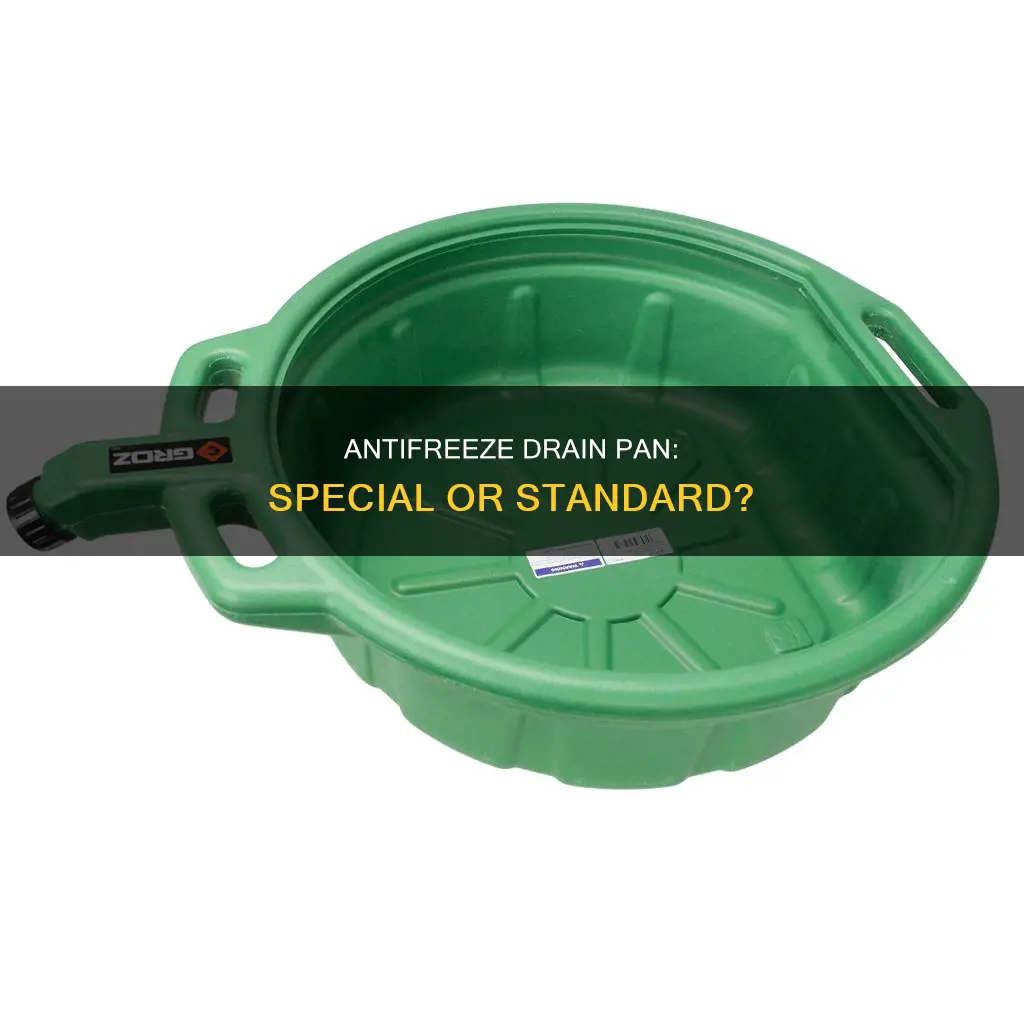 do you need a special drain pan for antifreeze