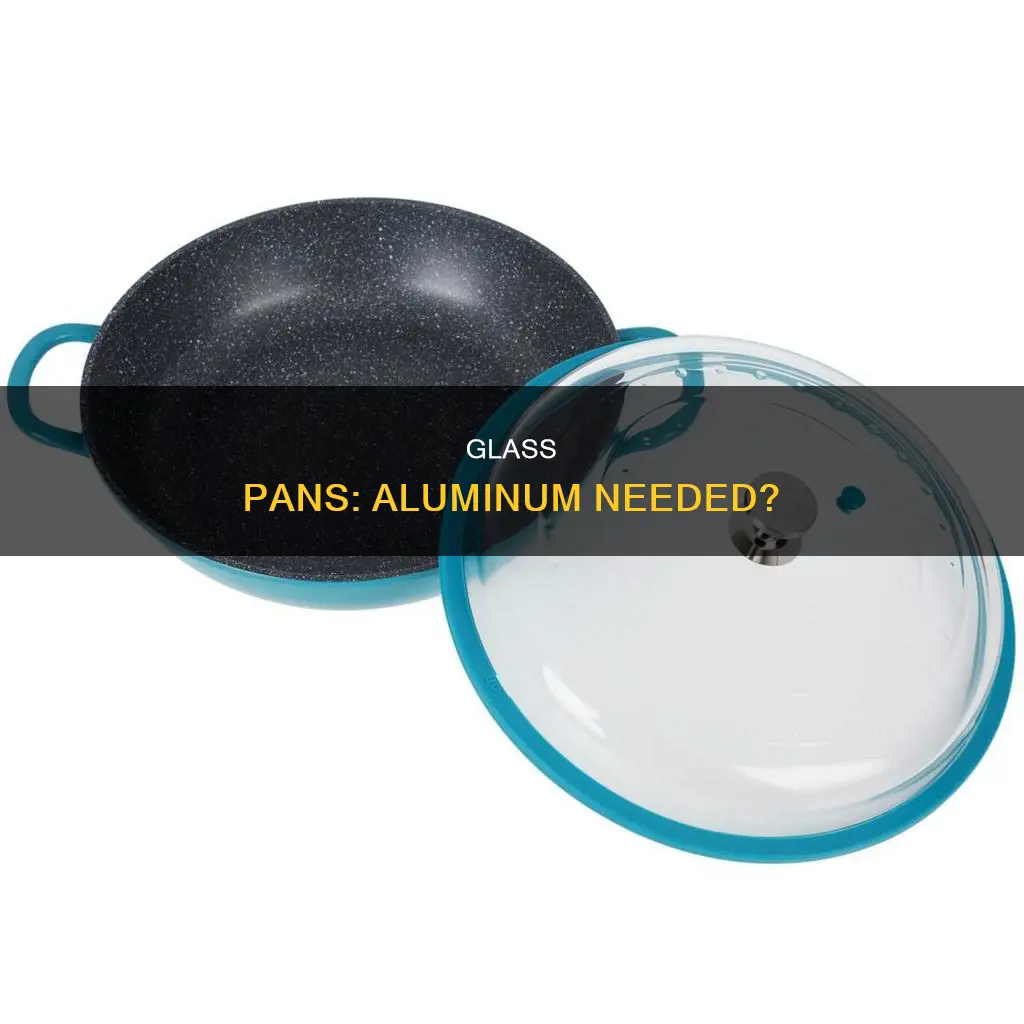 do you need aluminum on a glass pan