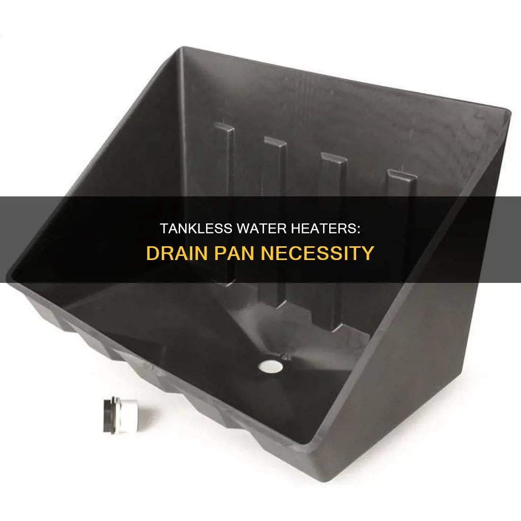 do you need drain pan under tankless