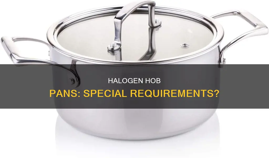 do you need special pans for halogen hobs