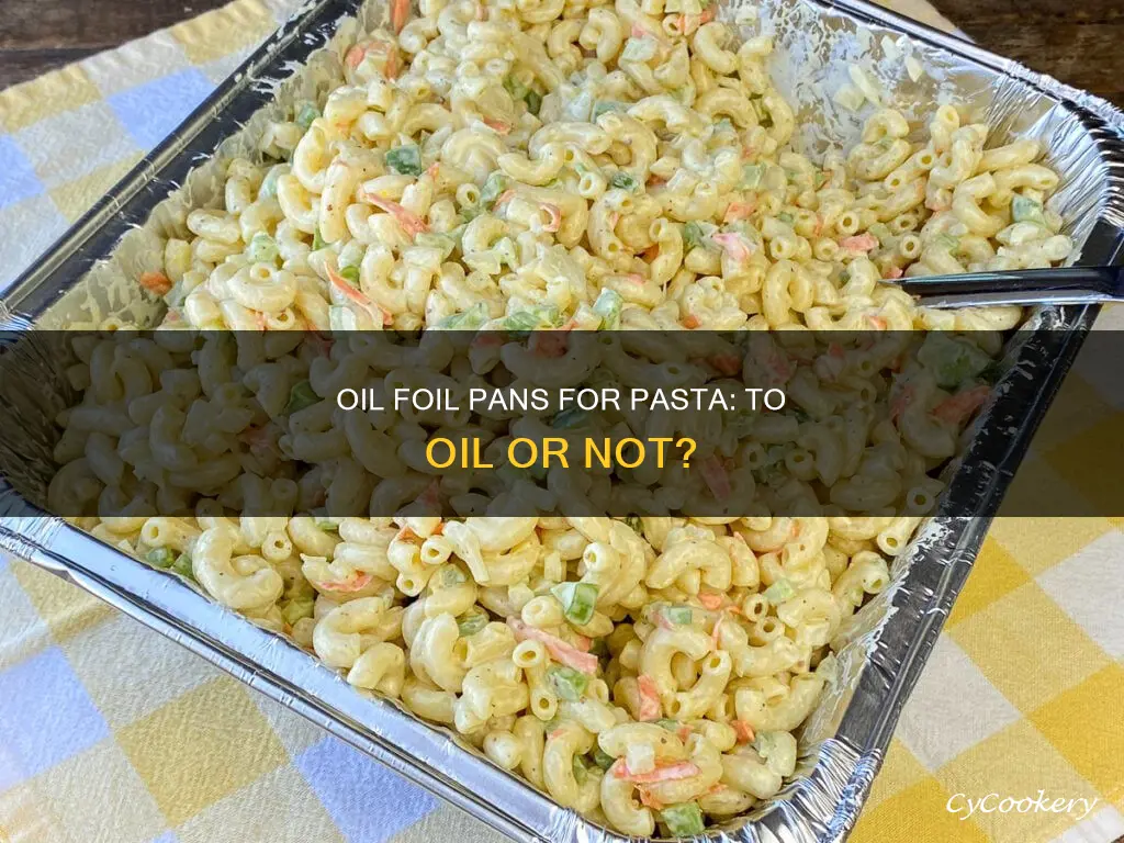 do you need to oil foil pan for pasta