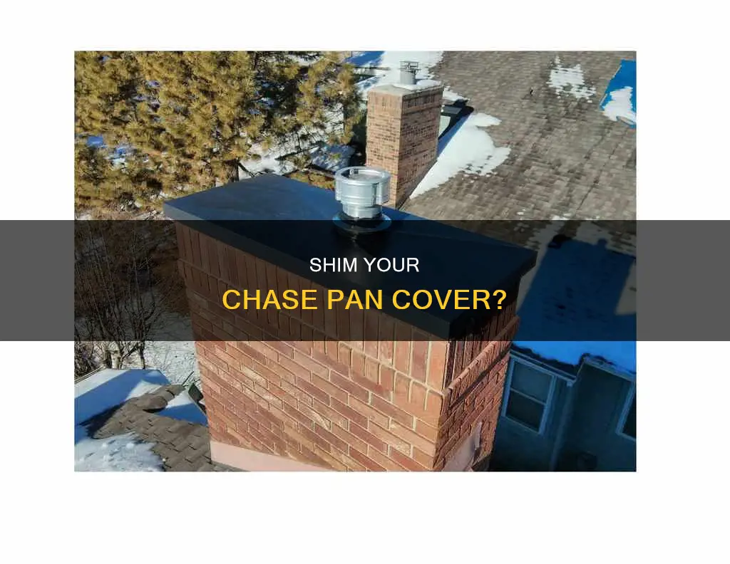 do you need to shim your chase pan cover