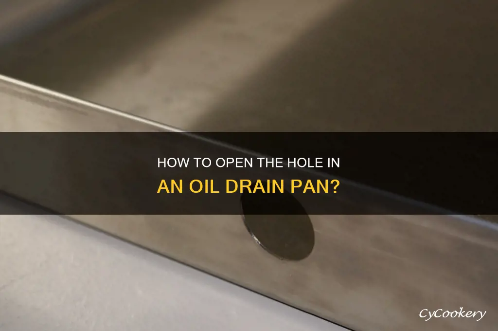 do you open the hole in oil drain pan