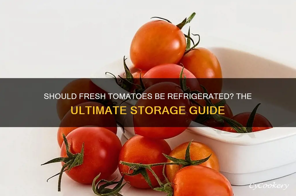do you put fresh tomatoes in the refrigerator