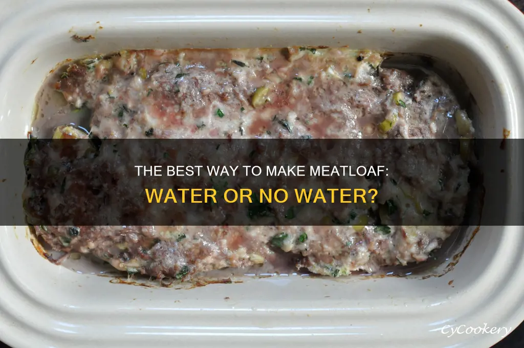 do you put water in the pan when making meatloaf