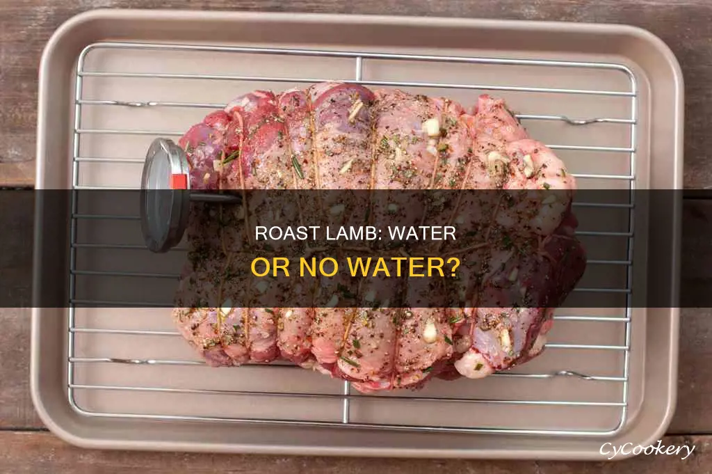 do you put water in the pan when roasting lamb