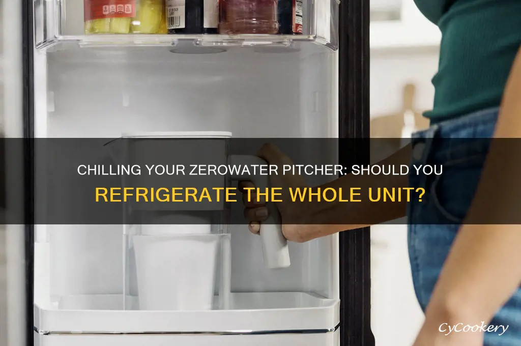 do you put whole zerowater pitcher in refrigerator