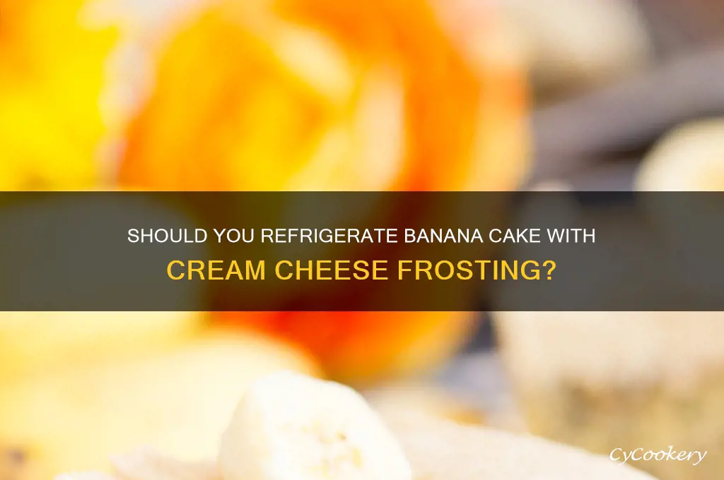 do you refrigerate banana cake cream cheese frosting