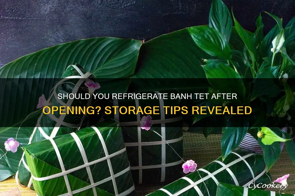 do you refrigerate banh tet after opening