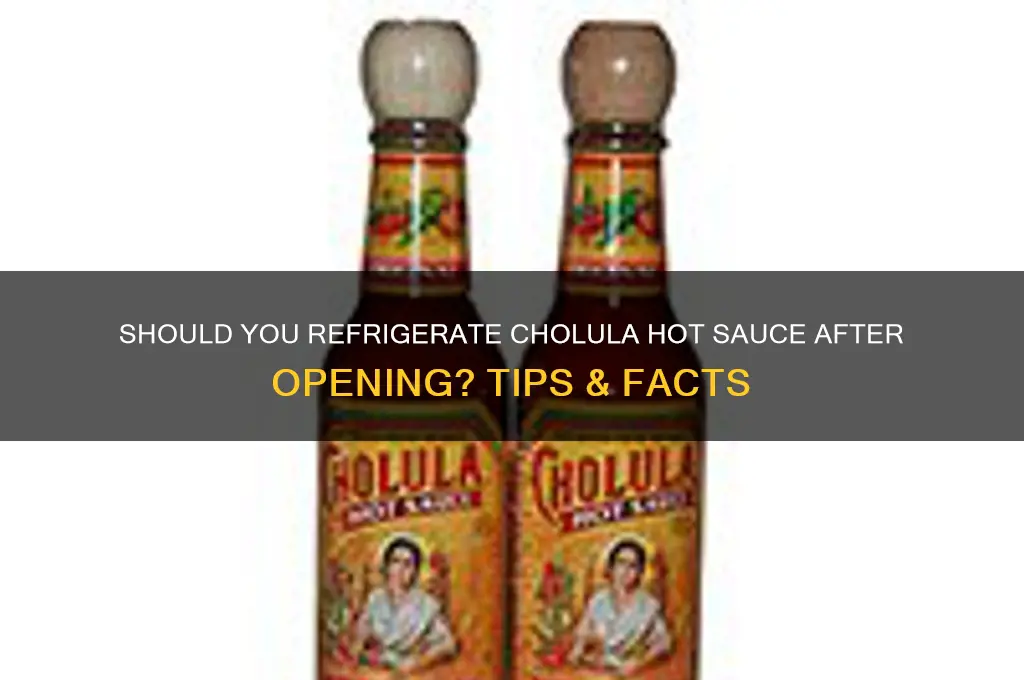 do you refrigerate cholula hot sauce after opening