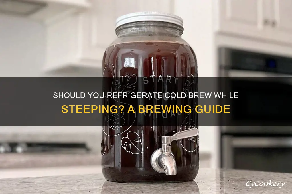 do you refrigerate cold brew while steeping