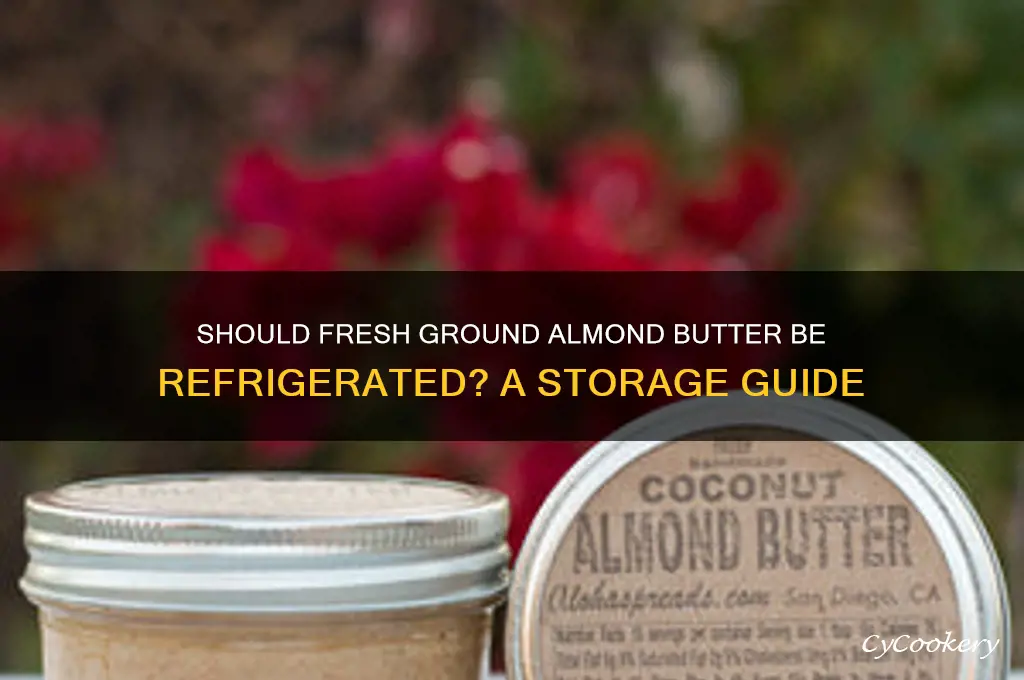 do you refrigerate fresh ground almond butter