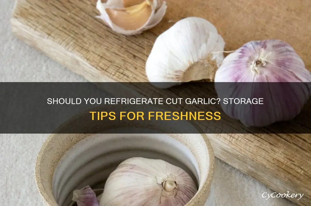 do you refrigerate garlic after you cut it