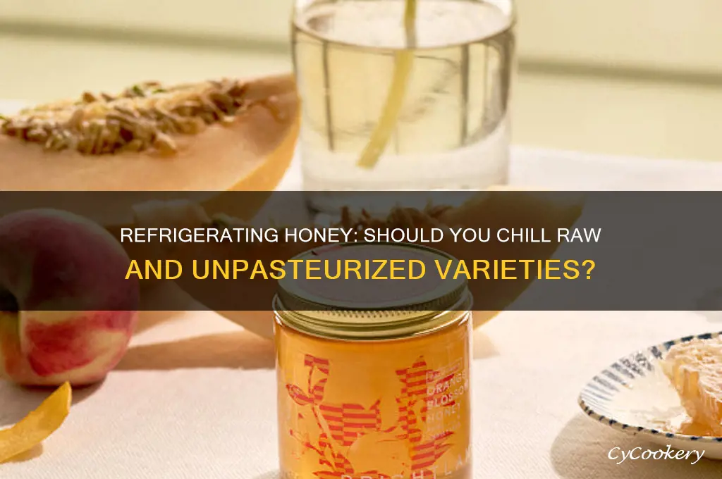 do you refrigerate honey and unpasteurized honey