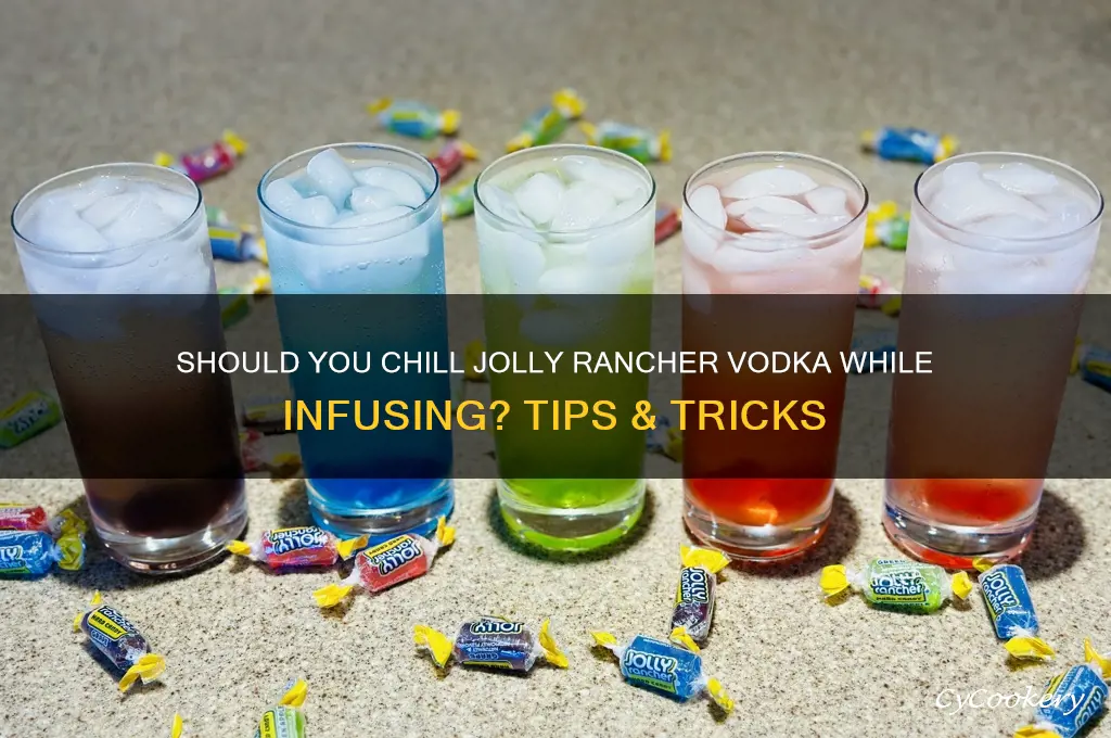 do you refrigerate jolly rancher vodka while they dissolve