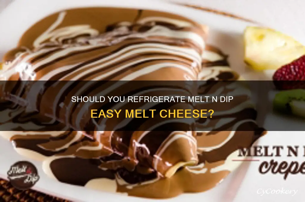 do you refrigerate melt n dip easy melt cheese