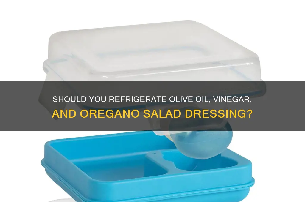 do you refrigerate oilve oil vinegar oregano salad dressing