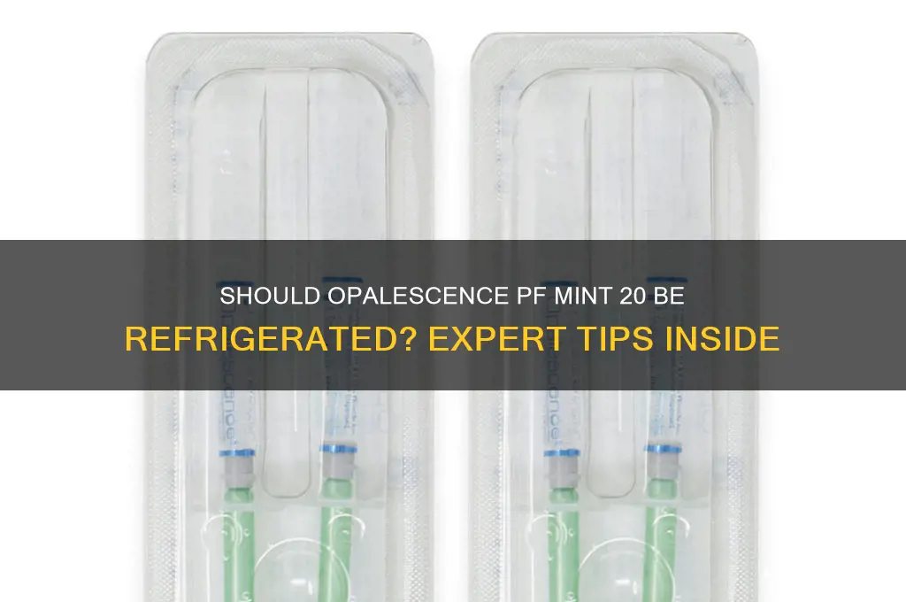 do you refrigerate opalescence pf mint 20