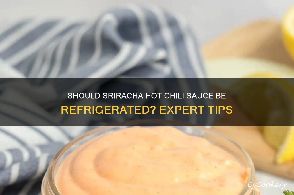 do you refrigerate sriracha hot chili sauce