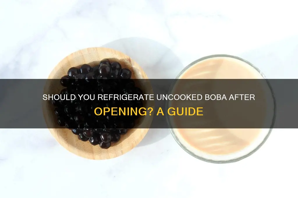 do you refrigerate uncooked boba after opening