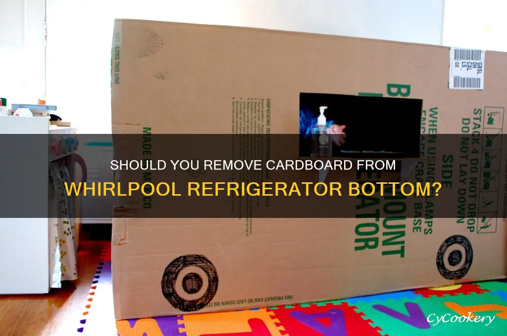do you remove cardboard from bottom of whirlpool refrigerator