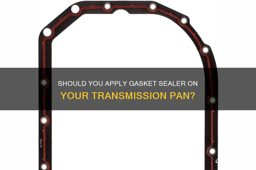 do you use gasket sealer on transmission pan