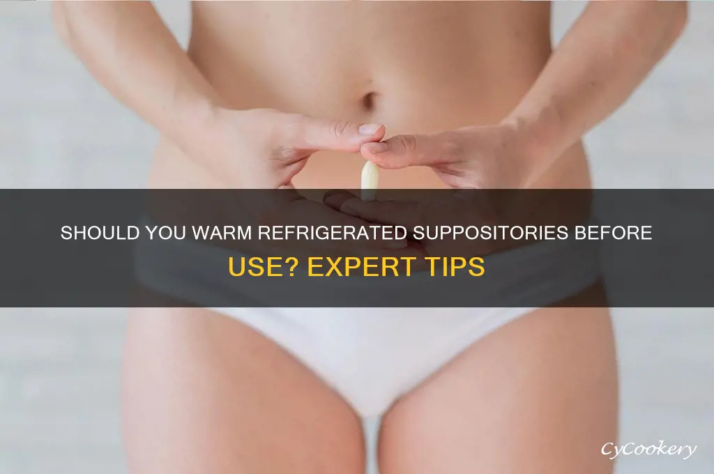 do you warm refrigerated suppositories before use