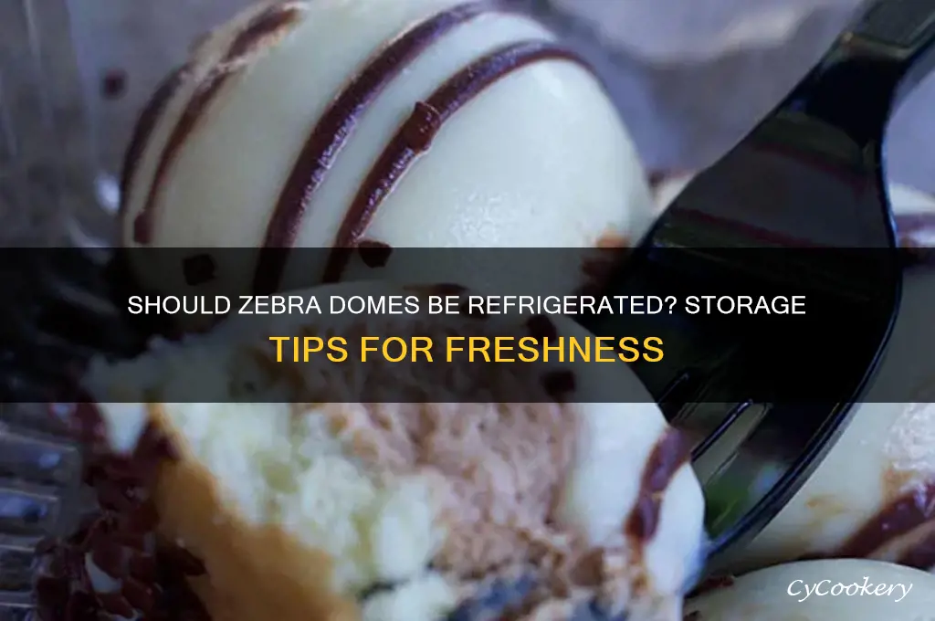 do zebra domes have to be refrigerated