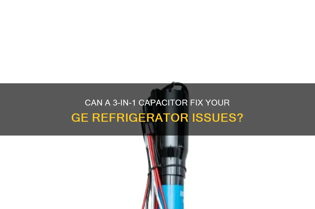 does 3 in 1 capacitor work on ge refrigerator