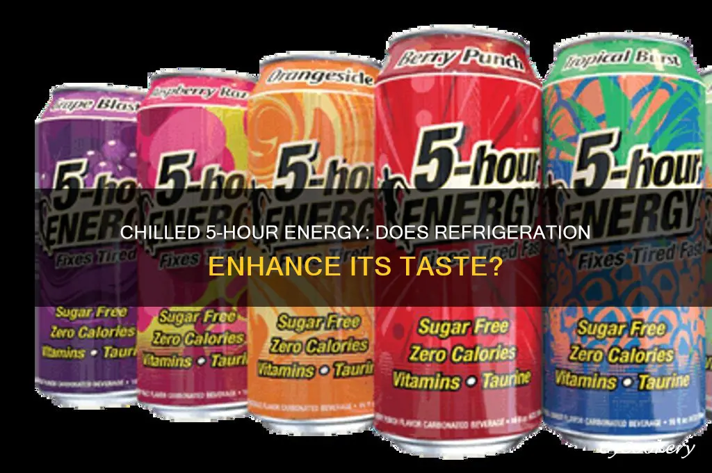 does 5 hour energy taste better refrigerated
