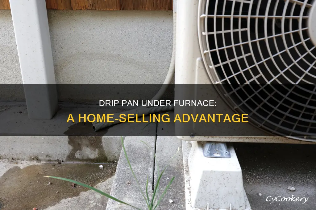 does a drip pan under furnance help sell a house