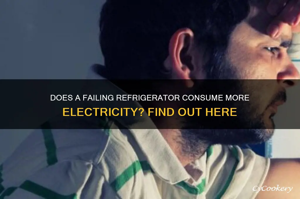 does a failing refrigerator use more electricity