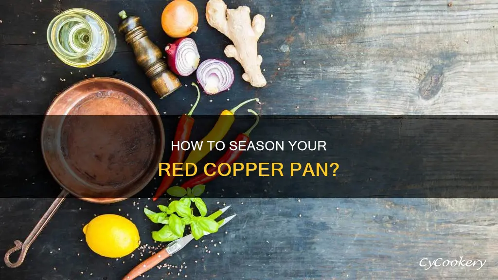does a red copper pan have to be seasoned