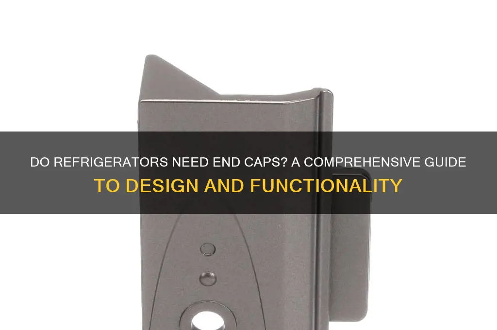 does a refrigerator have to have an end cap