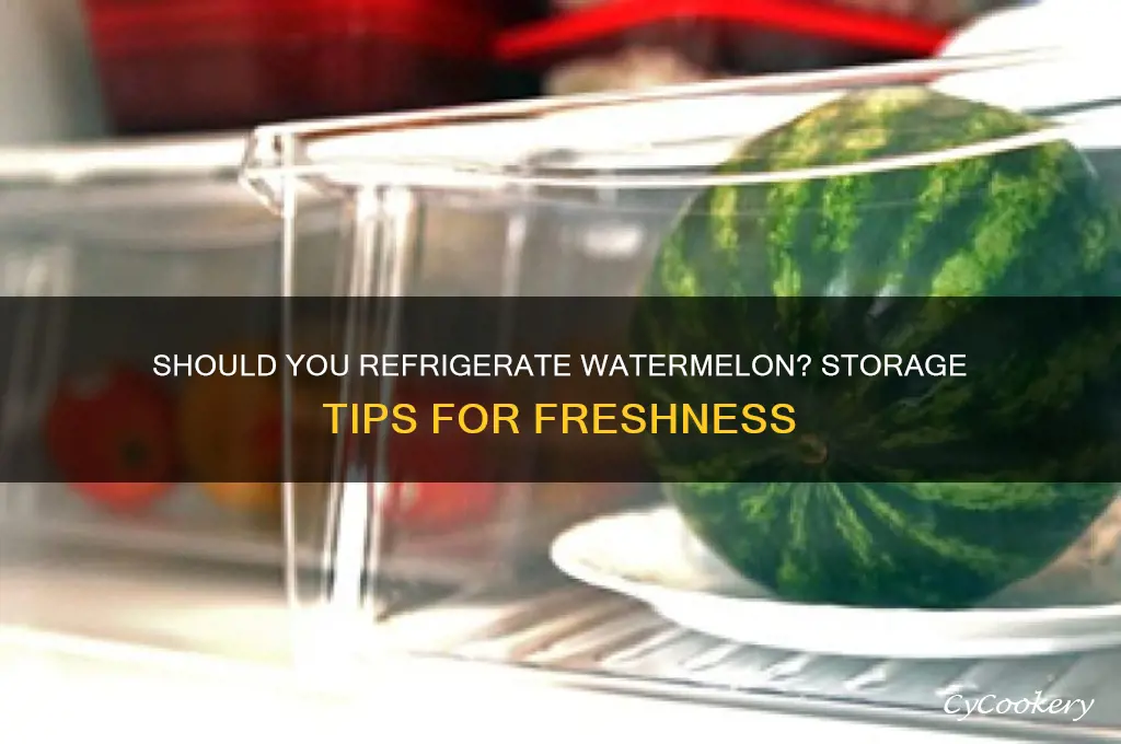 does a watermelon have to be refrigerated