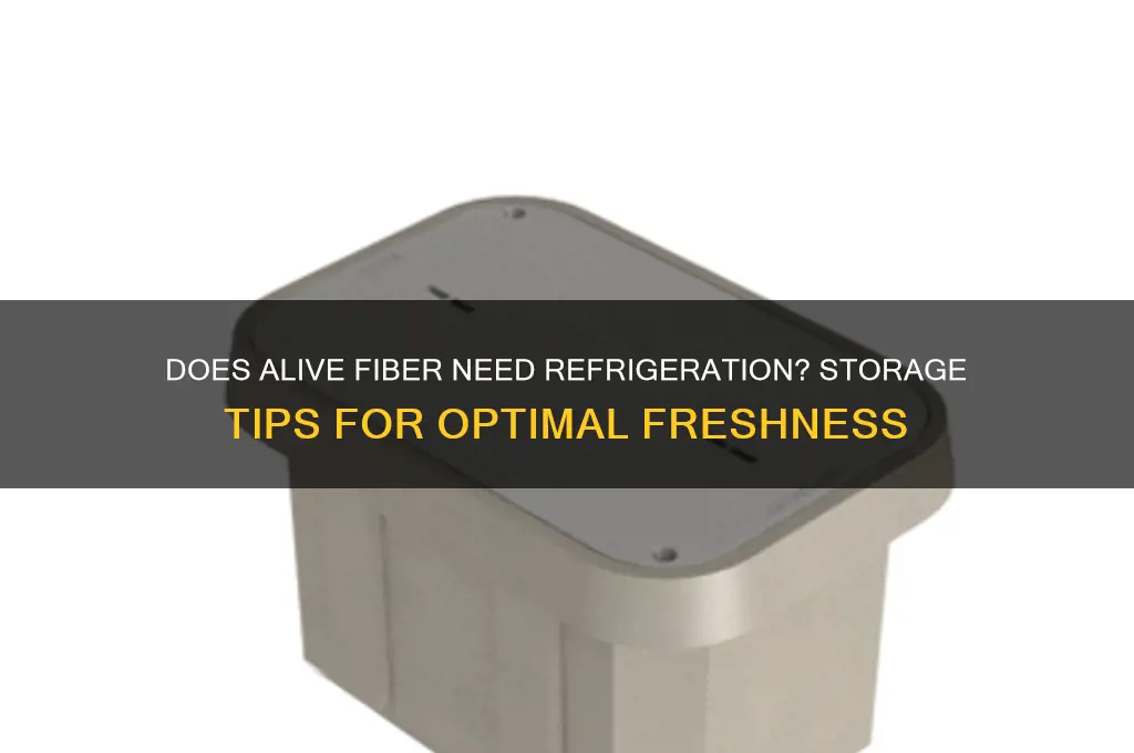 does alive fiber have to be refrigerated