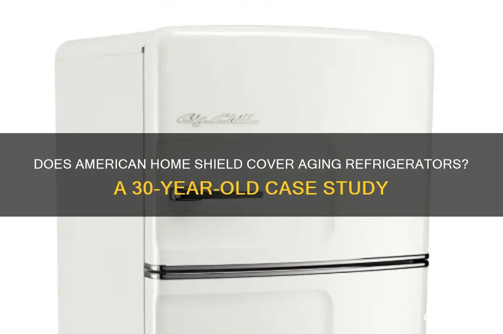 does american home shield cover 30 year old refrigerators