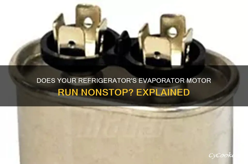 does an evaporator motor run constantly in the refrigerator