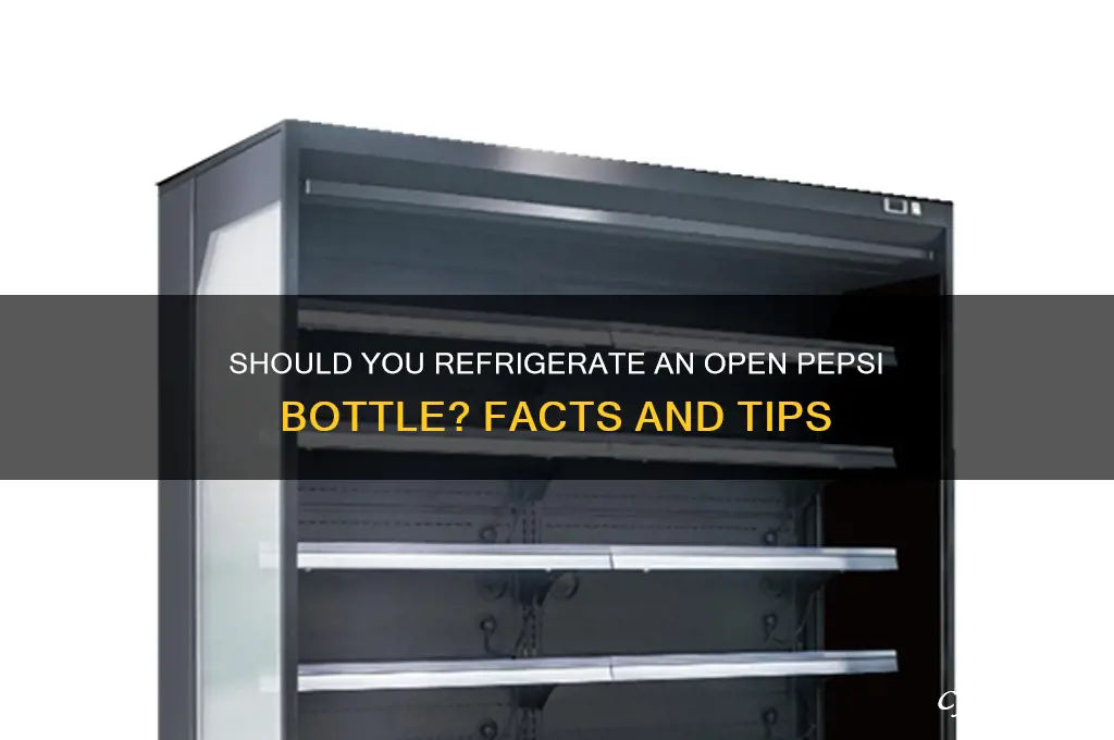 does an open pepsi bottle have to be refrigerated