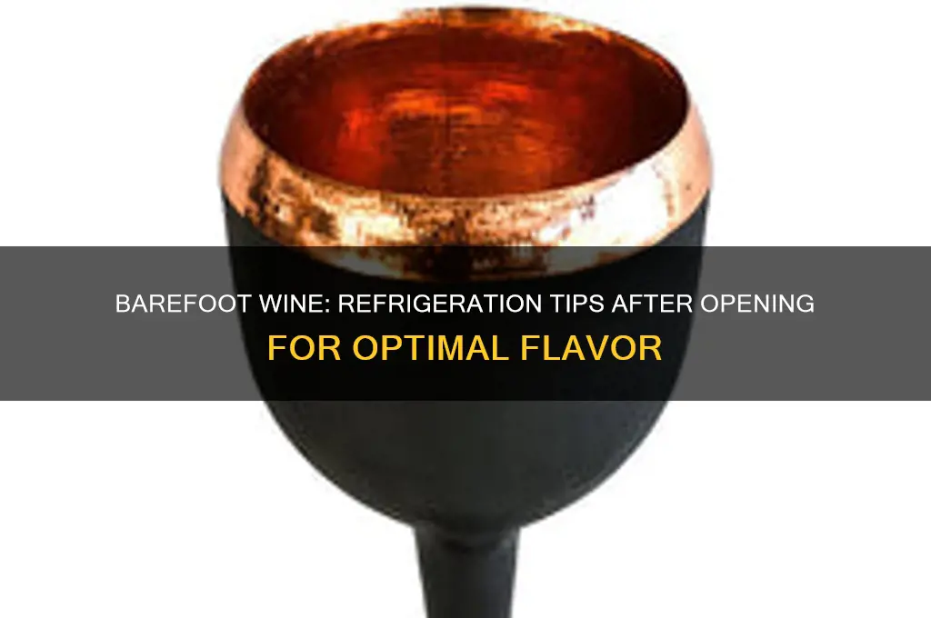 does barefoot wine have to be refrigerated after opening