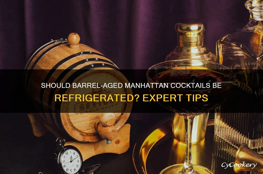 does barrel aged manhattan have to be refrigerated
