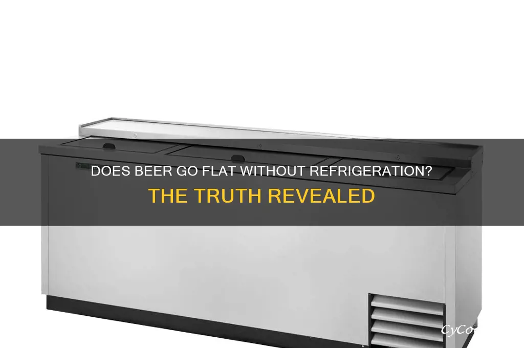 does beer get flat if not refrigerated
