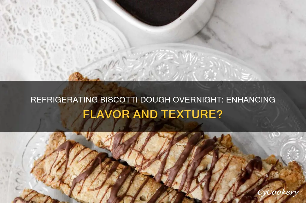 does biscotti dough get better if refrigerated overnight
