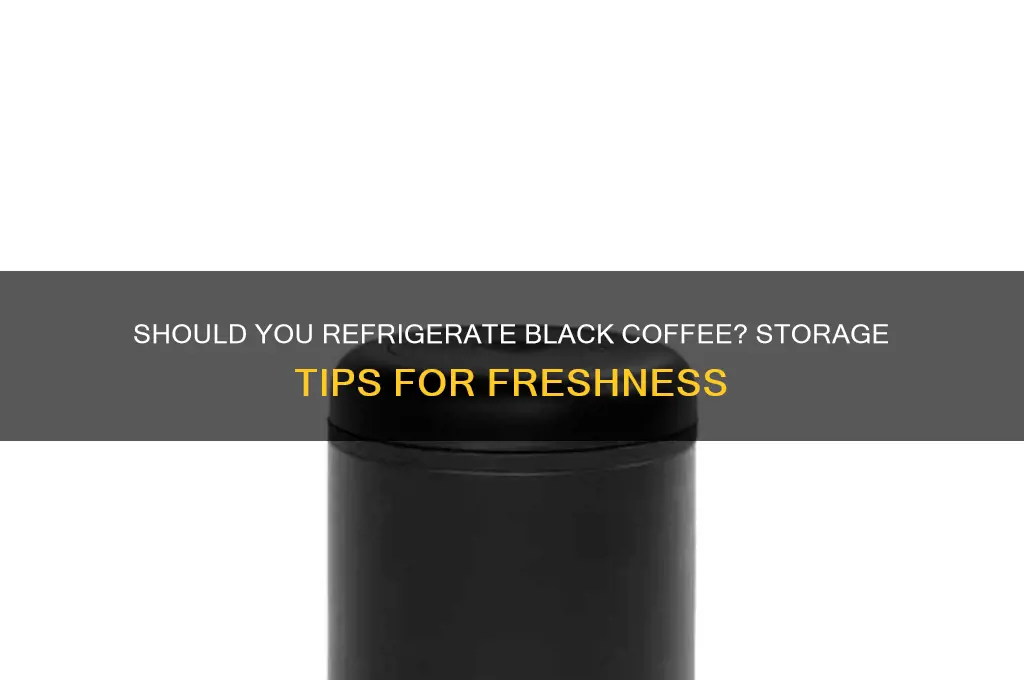 does black coffee have to be refrigerated