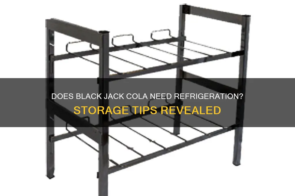 does black jack cola have to be refrigerated