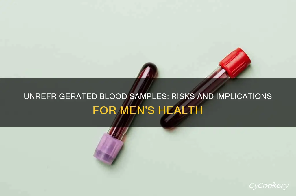 does blood samples for men if not refrigerated
