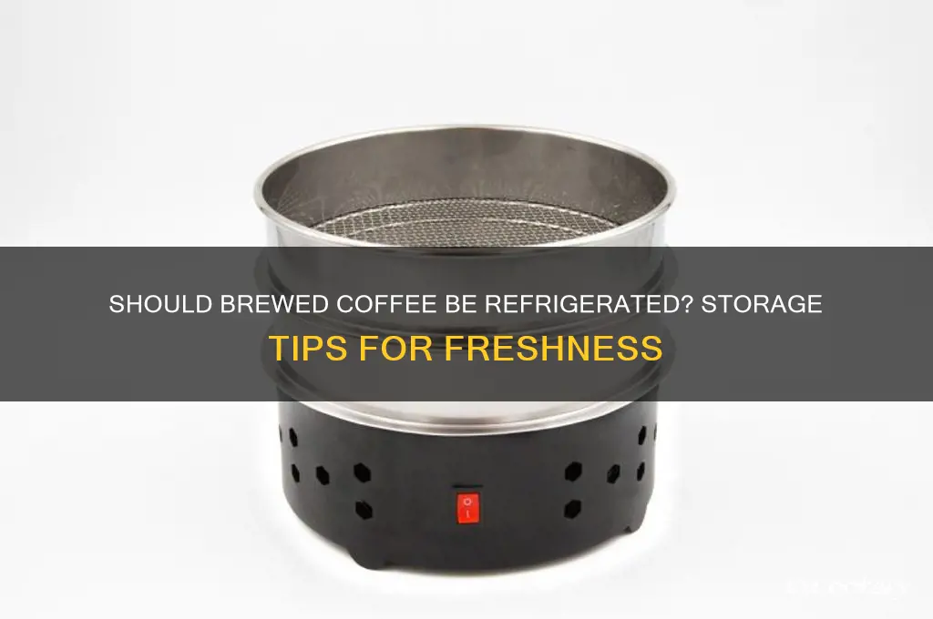 does brewed coffee have to be refrigerated