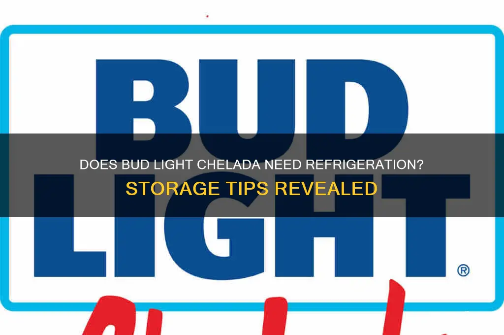 does bud light chelada have to be refrigerated
