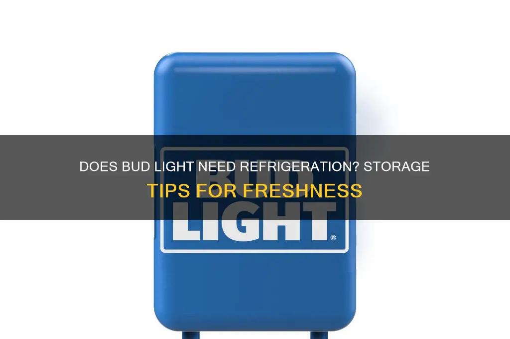 does bud light have to be refrigerated