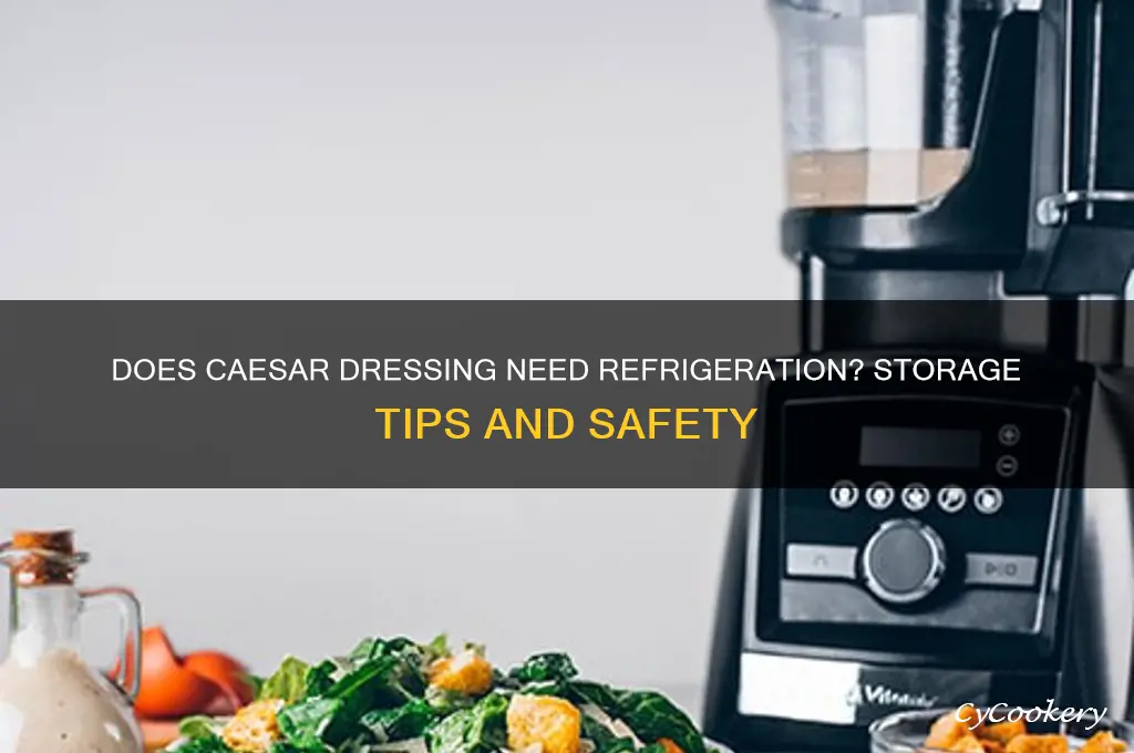 does caesar dressing have to be refrigerated